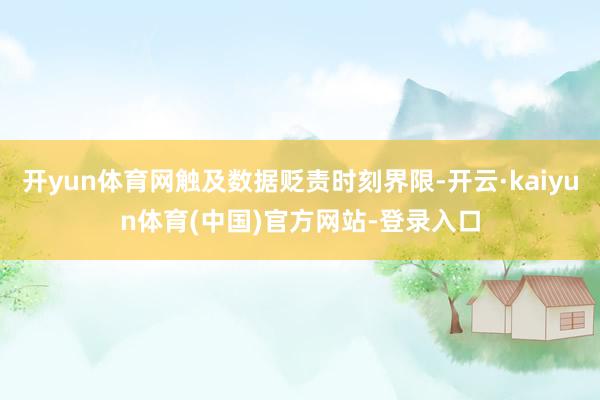 开yun体育网触及数据贬责时刻界限-开云·kaiyun体育(中国)官方网站-登录入口